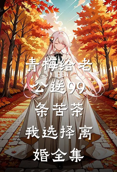 青梅给老公送99条苦茶，我选择离婚全集