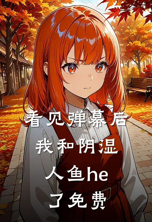 看见弹幕后，我和阴湿人鱼he了免费