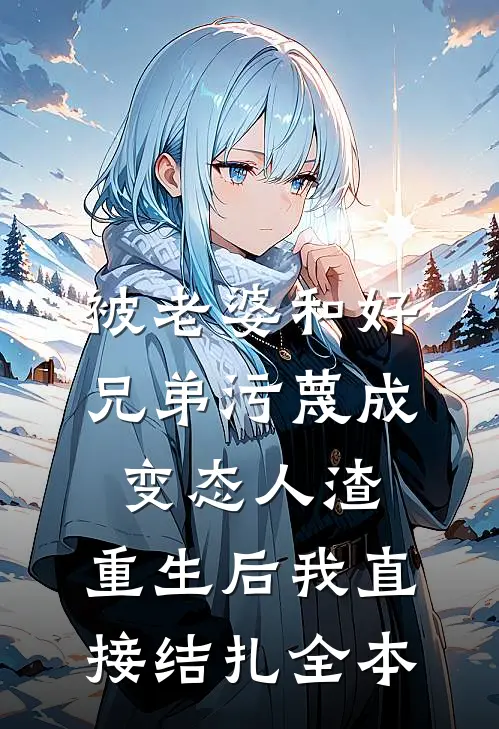 被老婆和好兄弟污蔑成变态人渣，重生后我直接结扎全本