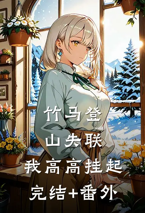 竹马登山失联，我高高挂起完结+番外