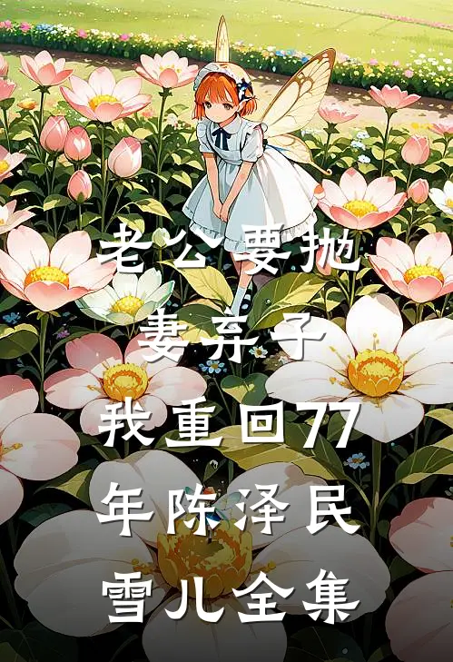 老公要抛妻弃子，我重回77年陈泽民雪儿全集