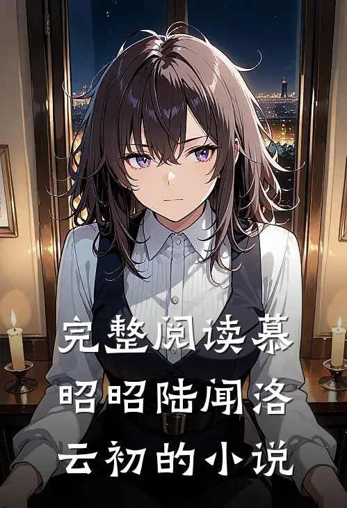 完整阅读慕昭昭陆闻洛云初的小说