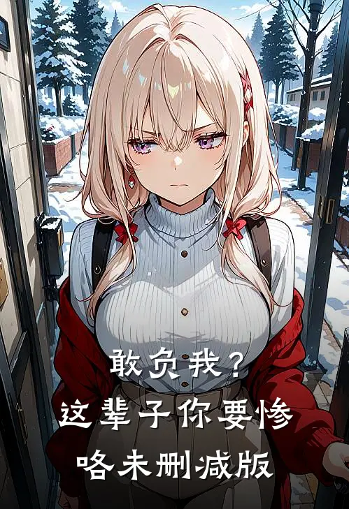 敢负我？这辈子你要惨咯未删减版