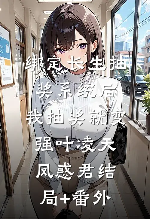 绑定长生抽奖系统后，我抽奖就变强叶凌天凤惑君结局+番外