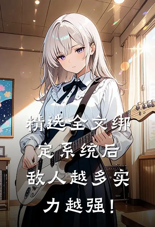 精选全文绑定系统后，敌人越多实力越强！