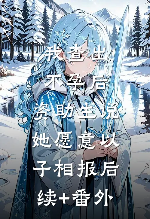 我查出不孕后，资助生说她愿意以子相报后续+番外