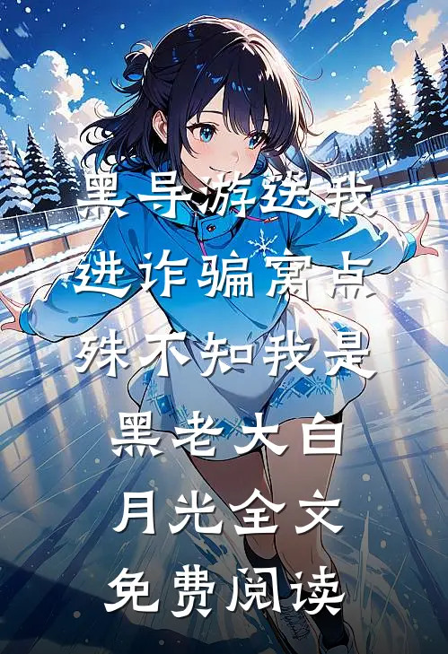 黑导游送我进诈骗窝点，殊不知我是黑老大白月光全文免费阅读