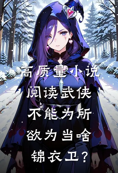 高质量小说阅读武侠：不能为所欲为当啥锦衣卫？