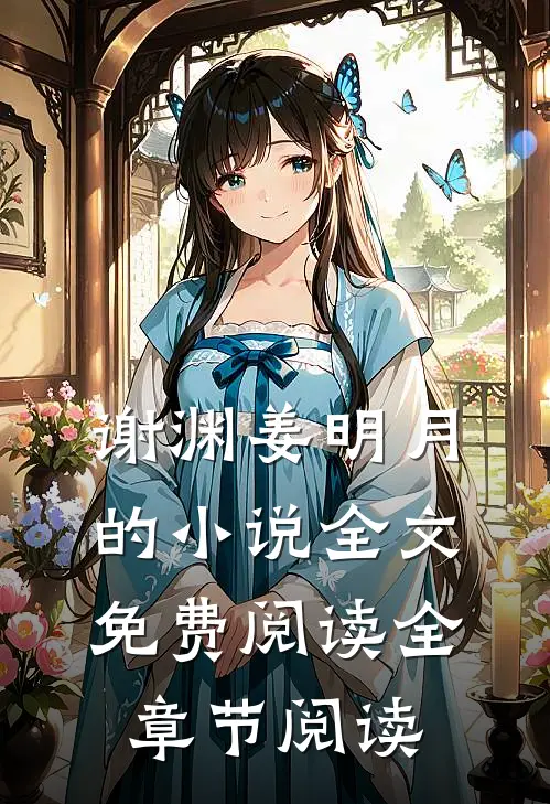 谢渊姜明月的小说全文免费阅读全章节阅读