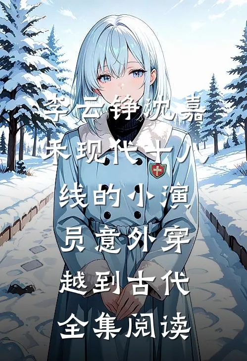 李云铮沈嘉禾现代十八线的小演员意外穿越到古代全集阅读