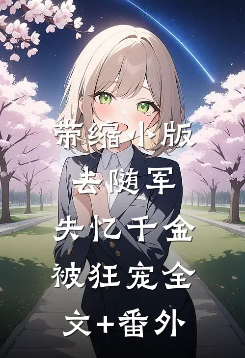 带缩小版去随军，失忆千金被狂宠全文+番外