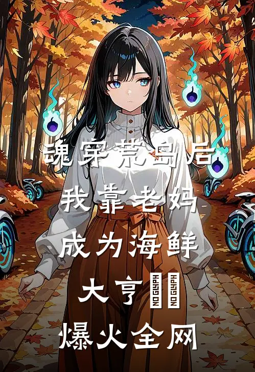 魂穿荒岛后，我靠老妈成为海鲜大亨​​爆火全网