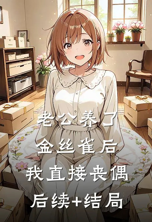 老公养了金丝雀后，我直接丧偶后续+结局