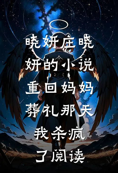 晓妍庄晓妍的小说重回妈妈葬礼那天，我杀疯了阅读