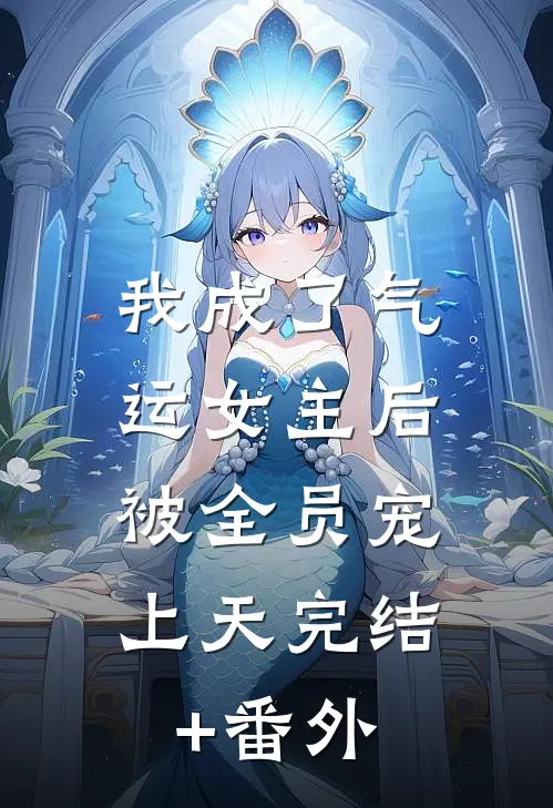我成了气运女主后，被全员宠上天完结+番外