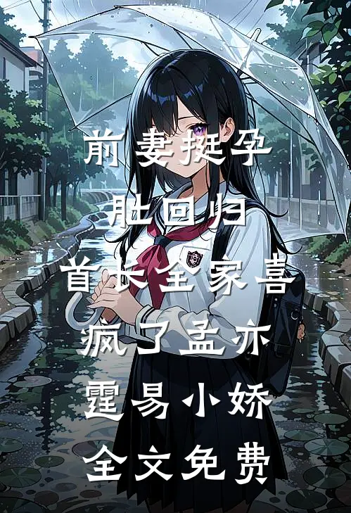 前妻挺孕肚回归，首长全家喜疯了孟亦霆易小娇全文免费