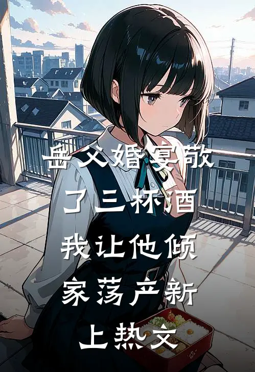 岳父婚宴敬了三杯酒，我让他倾家荡产新上热文