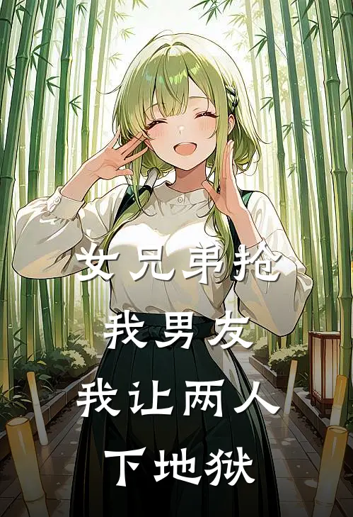 女兄弟抢我男友，我让两人下地狱