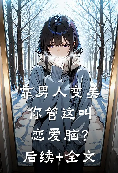 靠男人变美，你管这叫恋爱脑？后续+全文