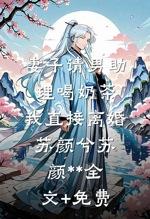 妻子请男助理喝奶茶，我直接离婚苏颜兮苏颜**全文+免费