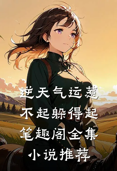 逆天气运惹不起躲得起笔趣阁全集小说推荐