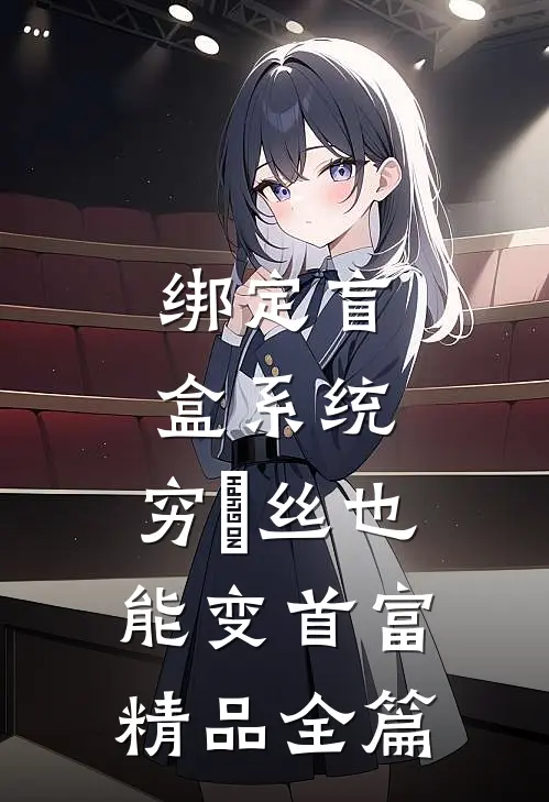 绑定盲盒系统，穷屌丝也能变首富精品全篇