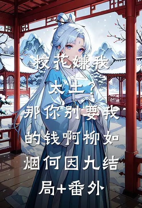 校花嫌我太土？那你别要我的钱啊柳如烟何因九结局+番外