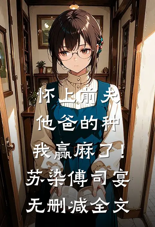 怀上前夫他爸的种：我赢麻了！苏染傅司宴无删减全文