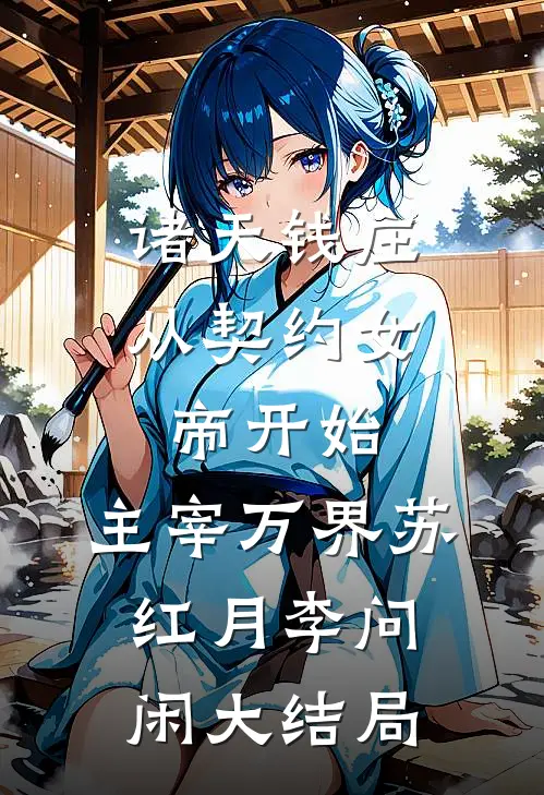 诸天钱庄：从契约女帝开始，主宰万界苏红月李问闲大结局