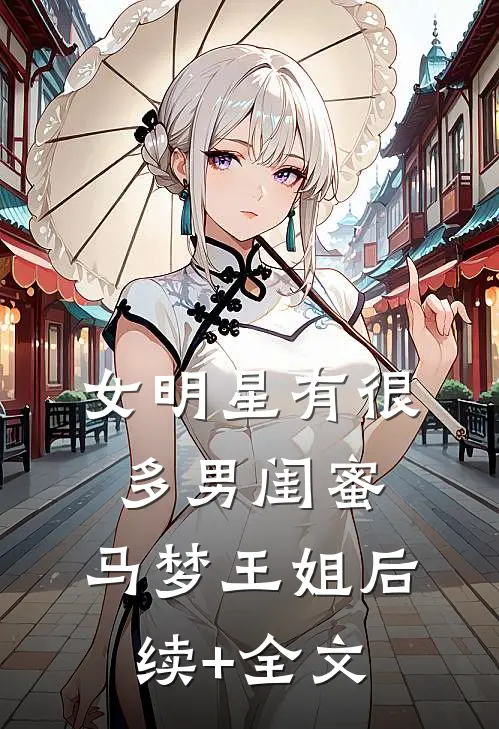 女明星有很多男闺蜜。马梦王姐后续+全文