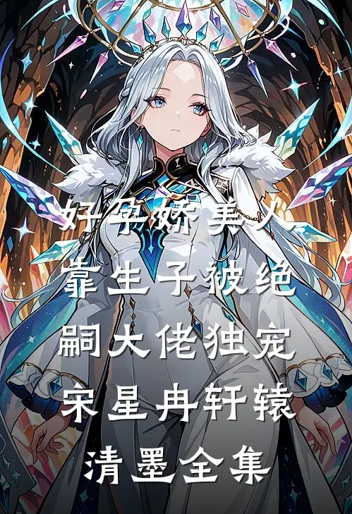 好孕娇美人靠生子被绝嗣大佬独宠宋星冉轩辕清墨 全集