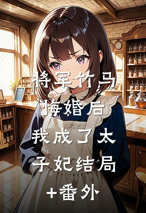 将军竹马悔婚后，我成了太子妃结局+番外