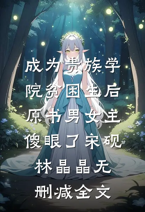 成为贵族学院贫困生后，原书男女主傻眼了宋砚林晶晶无删减全文