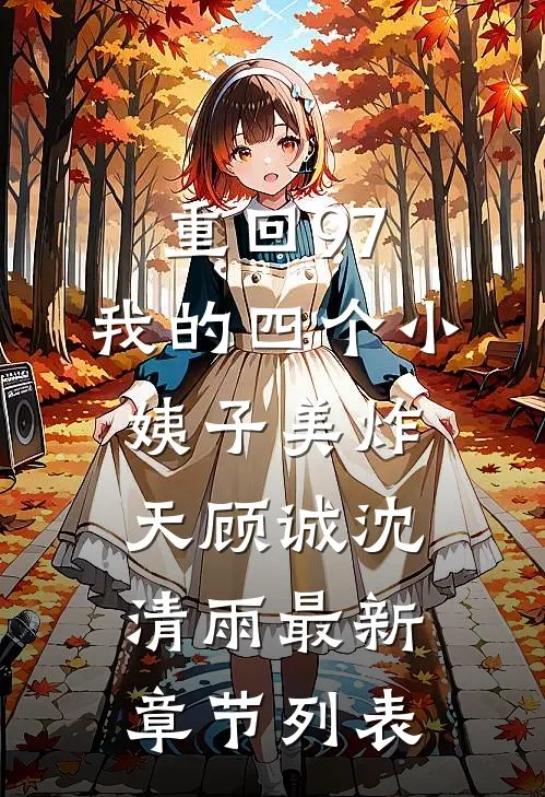 重回97：我的四个小姨子美炸天顾诚沈清雨最新章节列表