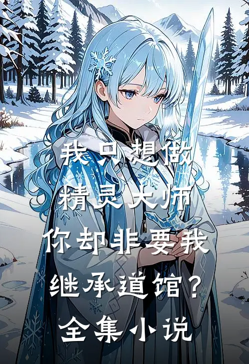 我只想做精灵大师，你却非要我继承道馆？全集小说