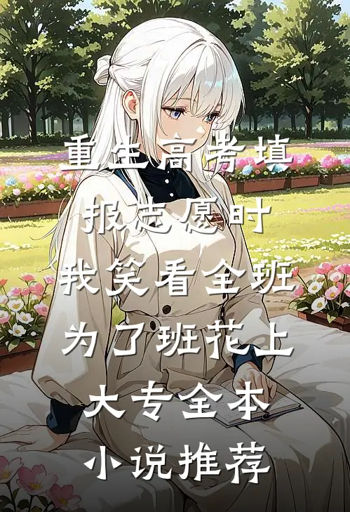 重生高考填报志愿时，我笑看全班为了班花上大专全本小说推荐