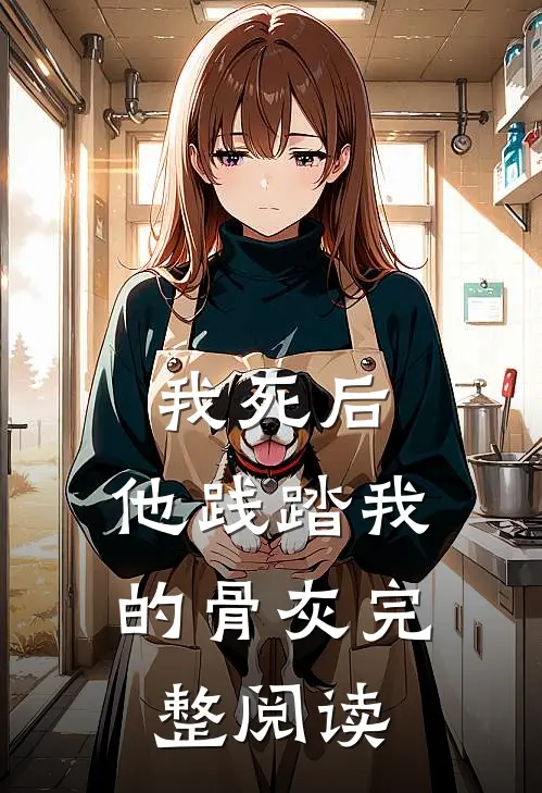我死后，他践踏我的骨灰完整阅读
