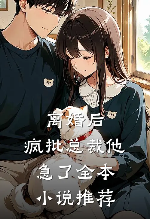 离婚后，疯批总裁他急了全本小说推荐