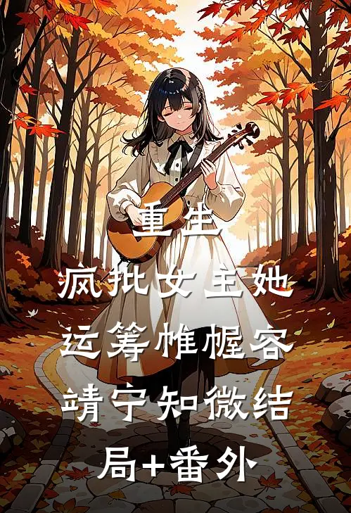 重生：疯批女主她运筹帷幄容靖宁知微结局+番外
