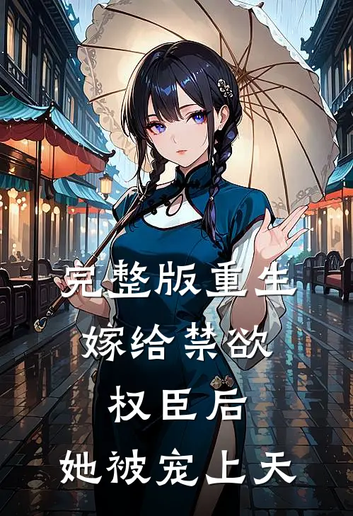 完整版重生：嫁给禁欲权臣后，她被宠上天