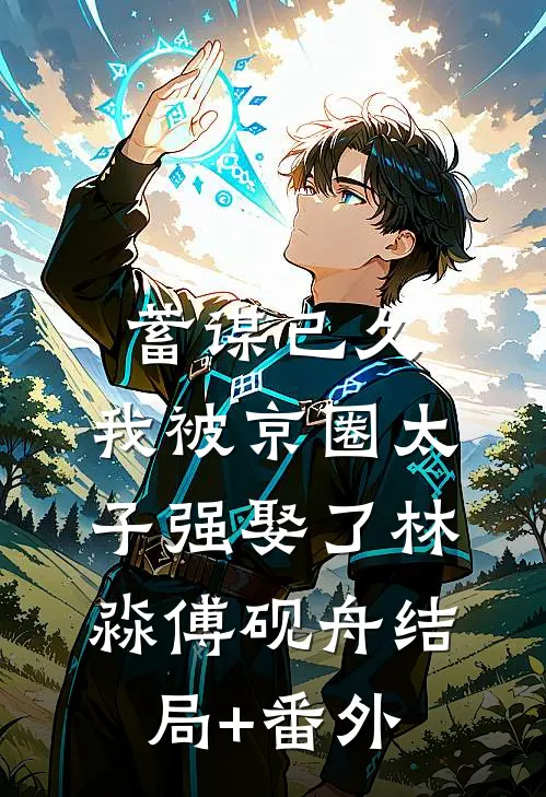 蓄谋已久，我被京圈太子强娶了林淼傅砚舟结局+番外