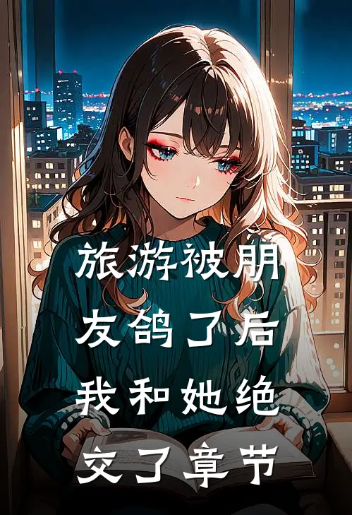 旅游被朋友鸽了后，我和她绝交了章节