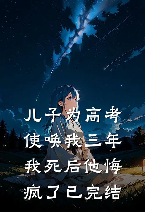 儿子为高考使唤我三年，我死后他悔疯了已完结