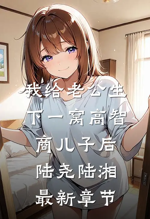 我给老公生下一窝高智商儿子后陆尧陆湘最新章节