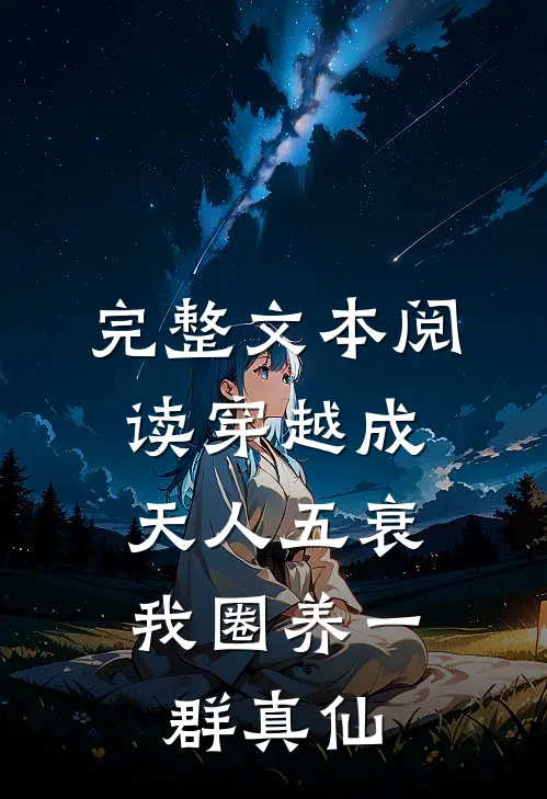 完整文本阅读穿越成天人五衰，我圈养一群真仙