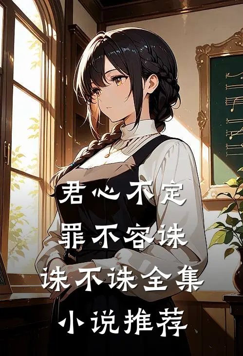 君心不定：罪不容诛，诛不诛全集小说推荐