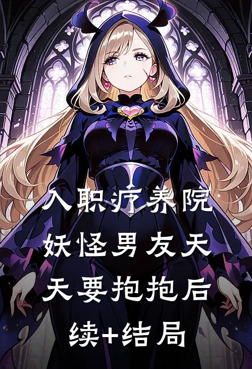 入职疗养院，妖怪男友天天要抱抱后续+结局
