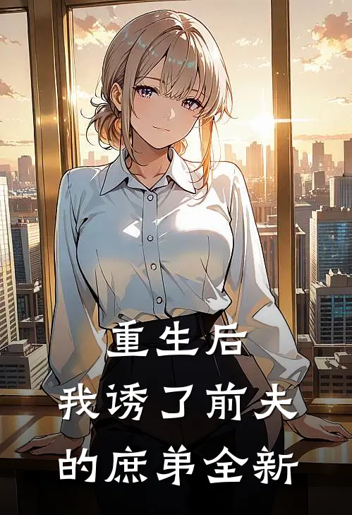 重生后，我诱了前夫的庶弟全新