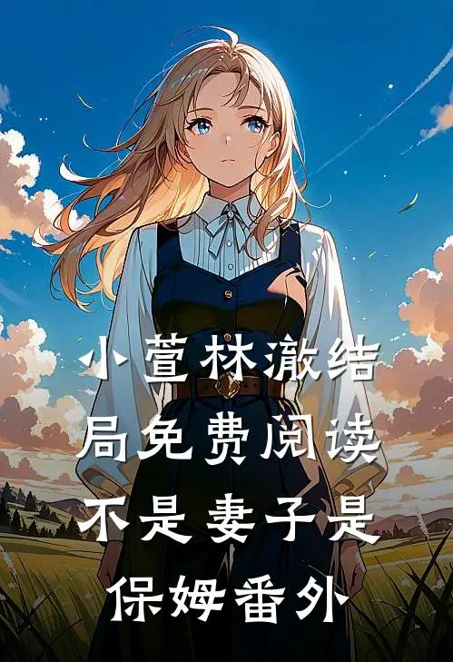 小萱林澈结局免费阅读不是妻子是保姆番外