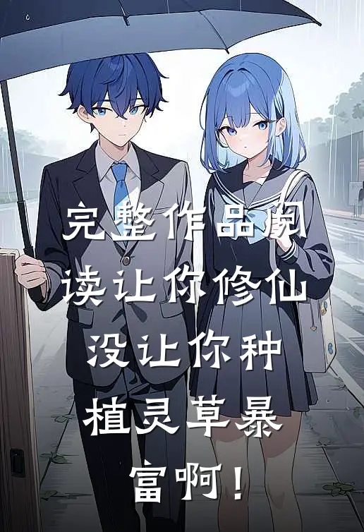 完整作品阅读让你修仙，没让你种植灵草暴富啊！